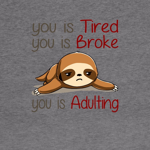 You Is Tired You Is Broke You Is Adulting Sloth Lover by AnnetteNortonDesign